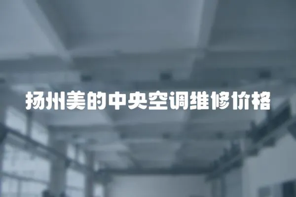 揚(yáng)州美的中央空調(diào)維修價(jià)格