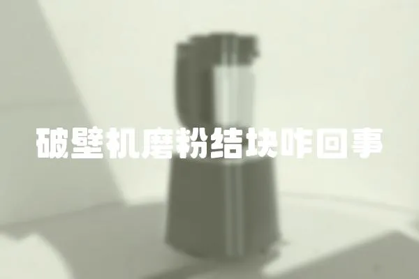 破壁機磨粉結塊咋回事