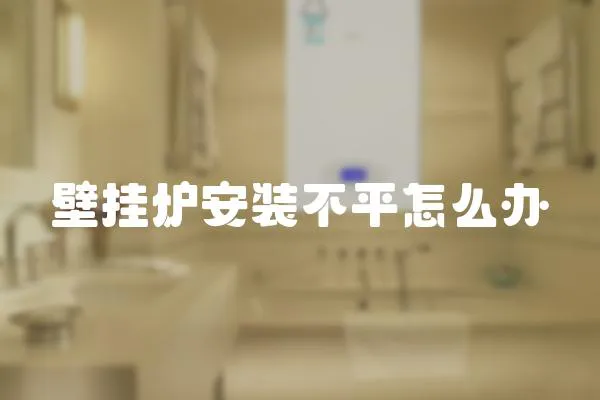 壁掛爐安裝不平怎么辦
