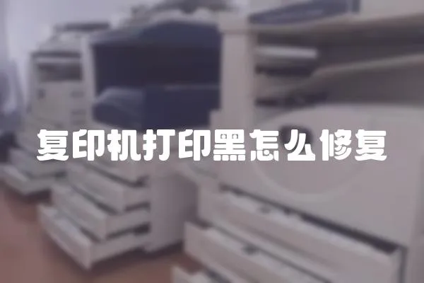 復印機打印黑怎么修復