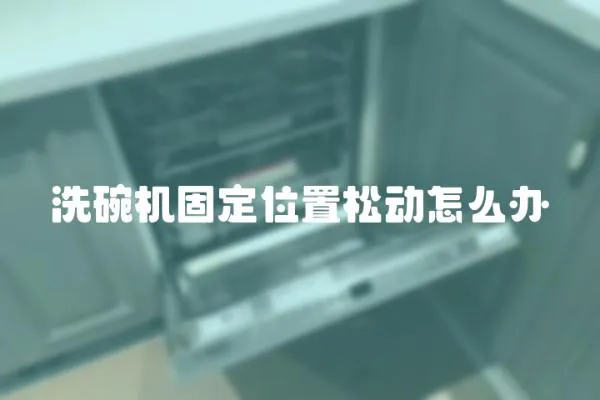 洗碗機固定位置松動怎么辦