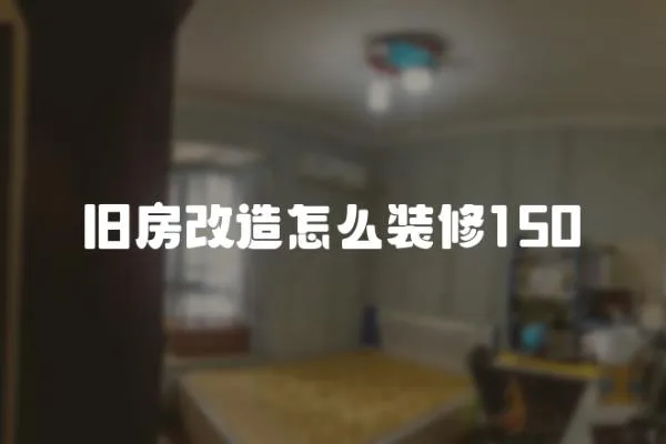 舊房改造怎么裝修150