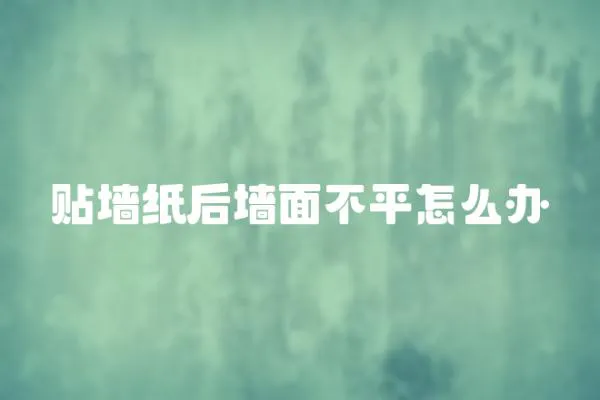 貼墻紙后墻面不平怎么辦