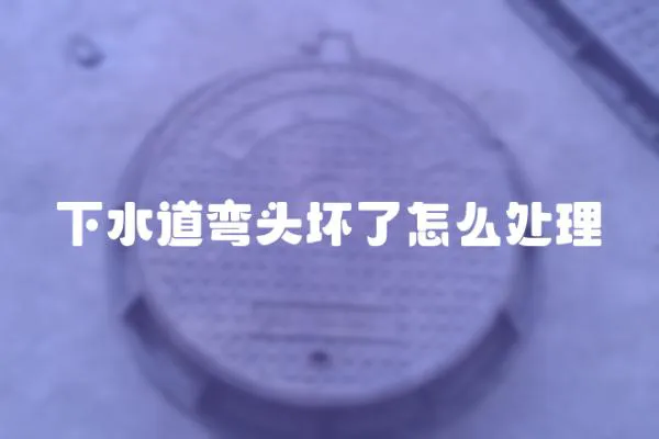 下水道彎頭壞了怎么處理