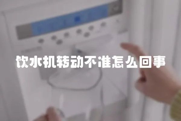 飲水機轉動不準怎么回事