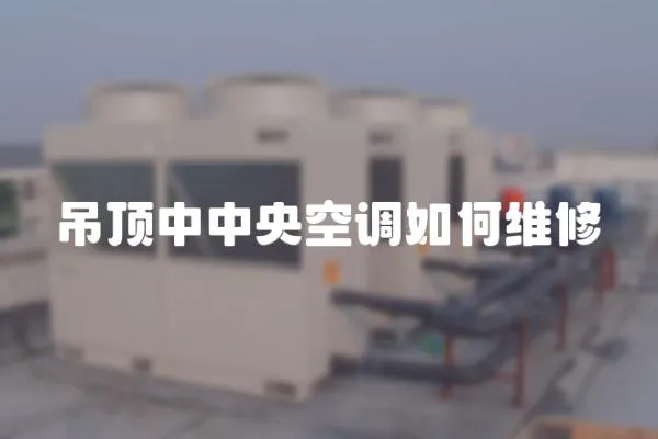 吊頂中中央空調如何維修
