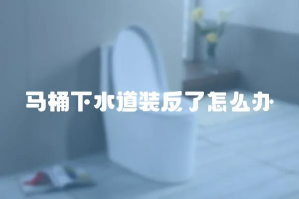 馬桶下水道裝反了怎么辦