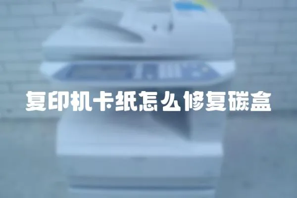 復(fù)印機卡紙怎么修復(fù)碳盒