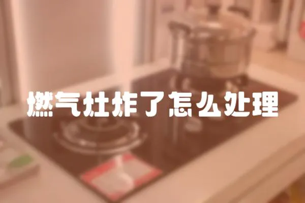 燃氣灶炸了怎么處理