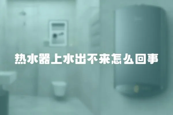 熱水器上水出不來怎么回事