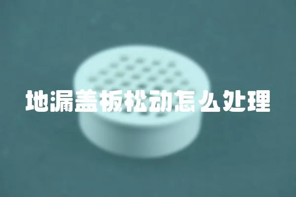 地漏蓋板松動怎么處理