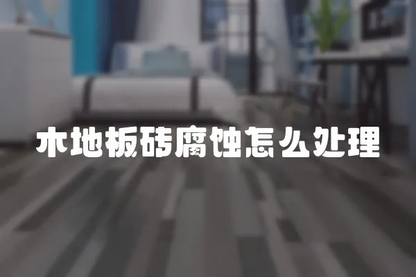木地板磚腐蝕怎么處理