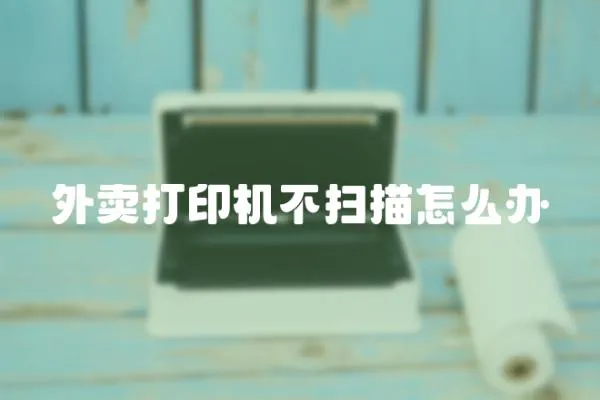 外賣打印機(jī)不掃描怎么辦