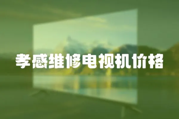孝感維修電視機(jī)價(jià)格
