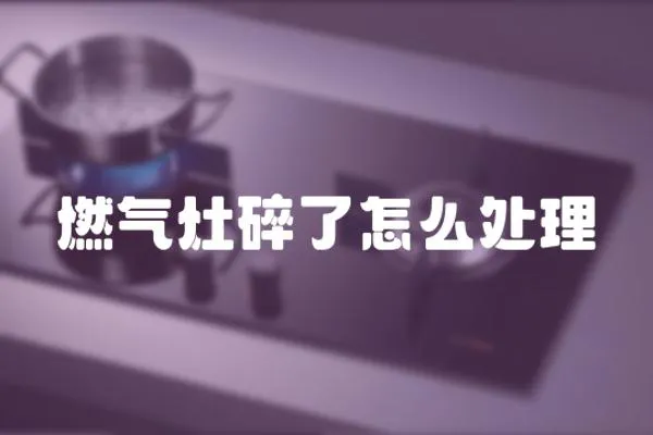 燃氣灶碎了怎么處理