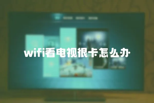 wifi看電視很卡怎么辦