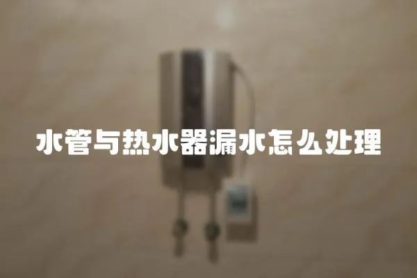 水管與熱水器漏水怎么處理