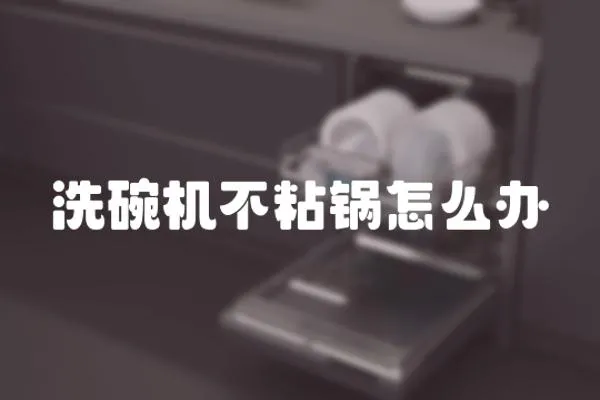 洗碗機不粘鍋怎么辦