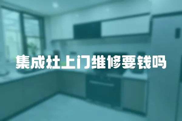 集成灶上門(mén)維修要錢(qián)嗎