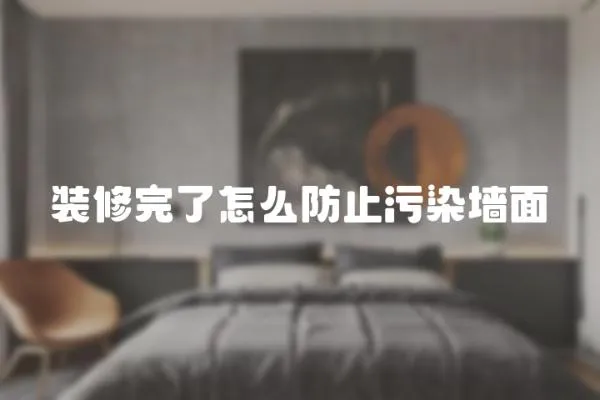 裝修完了怎么防止污染墻面