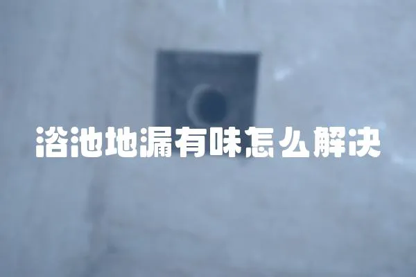 浴池地漏有味怎么解決