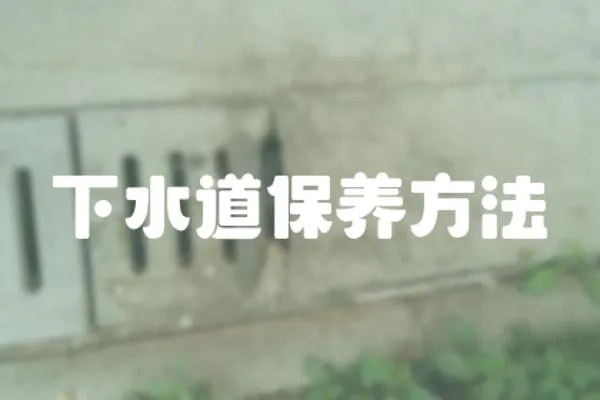 下水道保養(yǎng)方法