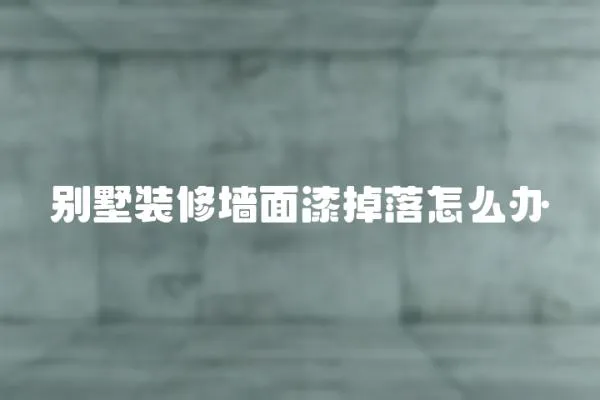 別墅裝修墻面漆掉落怎么辦