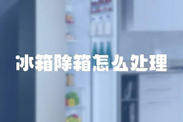 冰箱除箱怎么處理