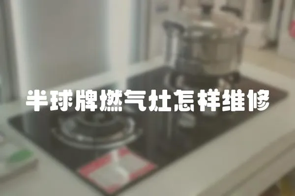 半球牌燃氣灶怎樣維修