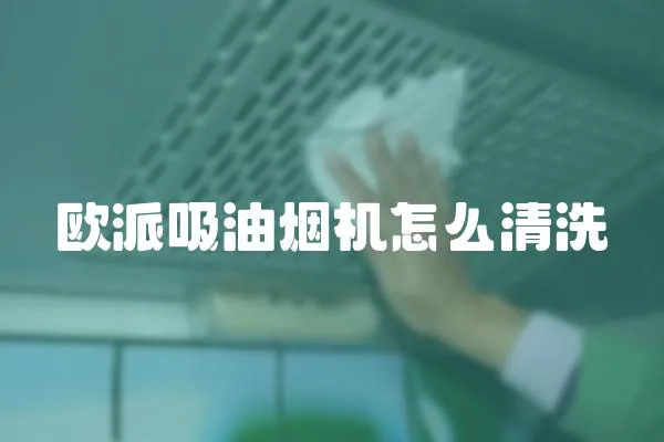 歐派吸油煙機怎么清洗