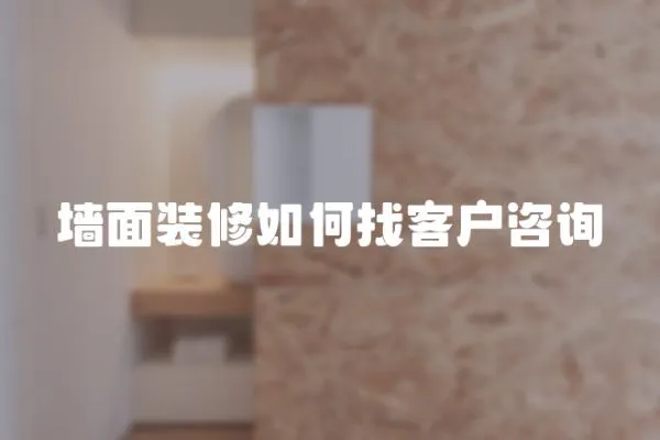 墻面裝修如何找客戶咨詢