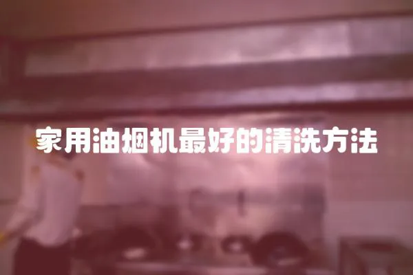 家用油煙機最好的清洗方法