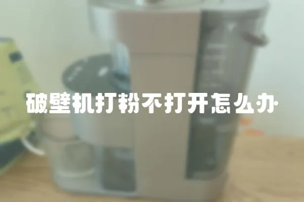 破壁機(jī)打粉不打開(kāi)怎么辦