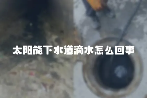 太阳能下水道滴水怎么回事