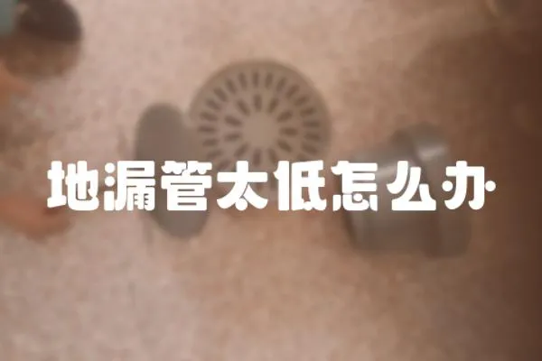 地漏管太低怎么辦