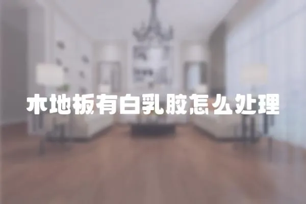 木地板有白乳膠怎么處理
