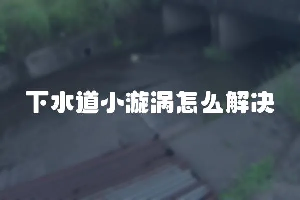 下水道小漩渦怎么解決