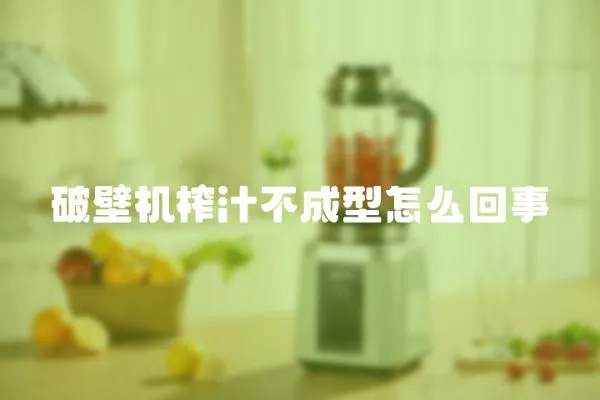 破壁机榨汁不成型怎么回事