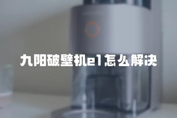 九陽破壁機e1怎么解決