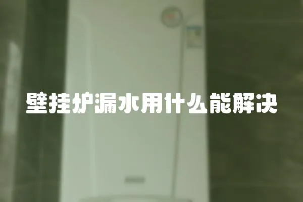 壁掛爐漏水用什么能解決