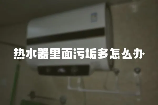 熱水器里面污垢多怎么辦
