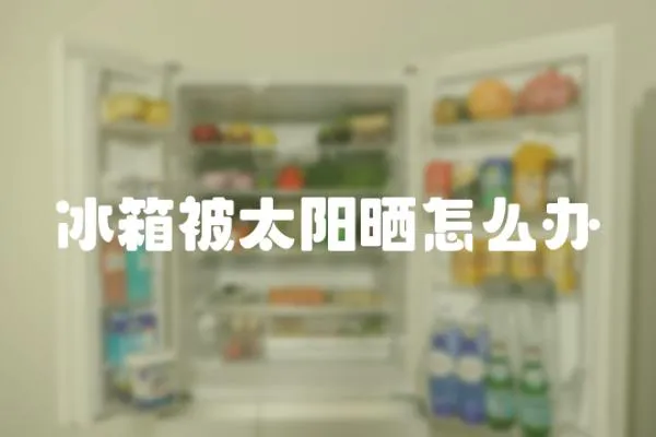 冰箱被太陽曬怎么辦