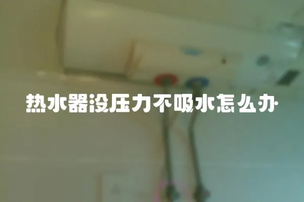 熱水器沒壓力不吸水怎么辦