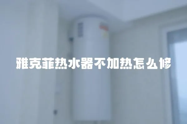 雅克菲熱水器不加熱怎么修