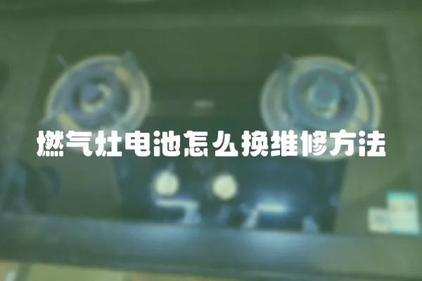 燃氣灶電池怎么換維修方法