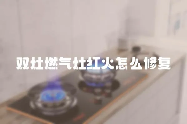 雙灶燃氣灶紅火怎么修復