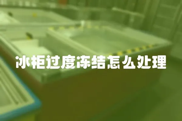 冰柜過度凍結(jié)怎么處理