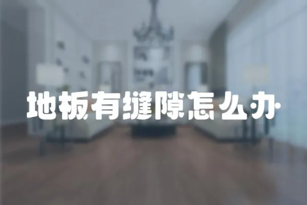 地板有縫隙怎么辦