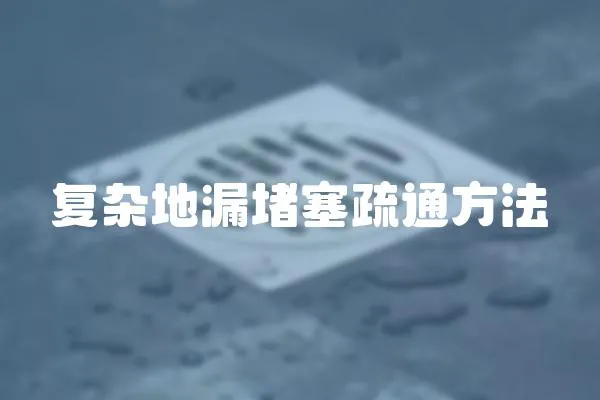 復(fù)雜地漏堵塞疏通方法