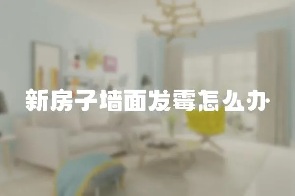 新房子墻面發(fā)霉怎么辦